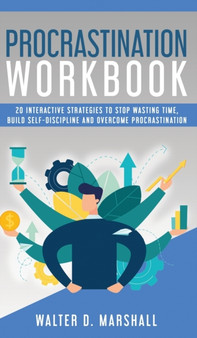 Procrastination Workbook : 20 Interactive Strategies to Stop Wasting Time, Build Self-Discipline and Overcome Procrastination