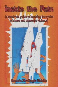 Inside the Pain : (A Survivors Guide to Breaking the Cycles of Abuse and Domestic Violence)