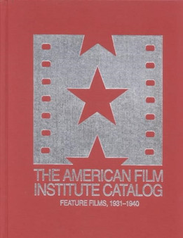 The 1931???1940: American Film Institute Catalog of Motion Pictures Produced in the United States : Feature Films by American Film Institute - Hardback