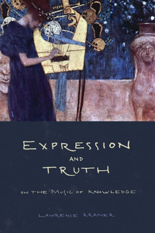 Expression and Truth : On the Music of Knowledge by Lawrence Kramer - Hardback