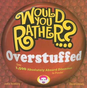 Would You Rather...? Overstuffed : Over 1500 Absolutely Absurd Dilemmas to Ponder by Justin Heimberg - Paperback