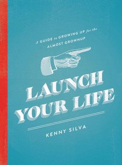 Launch Your Life : A Guide to Growing Up for the Almost Grown Up