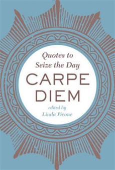 Carpe Diem : Quotes to Seize the Day