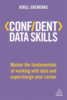 Confident Data Skills : Master the Fundamentals of Working with Data and Supercharge Your Career