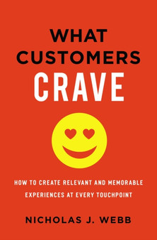 What Customers Crave : How to Create Relevant and Memorable Experiences at Every Touchpoint