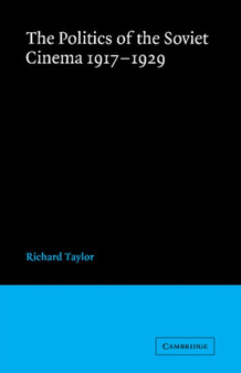 The Politics of the Soviet Cinema 1917-1929 by Richard Taylor - Paperback