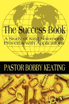 The Success Book : A Study of King Solomon's Proverbs with Applications