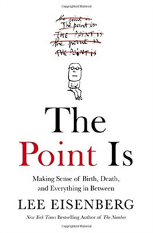 The Point Is : Making Sense of Birth, Death, and Everything in Between