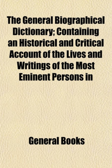 The General Biographical Dictionary (Volume 21); Containing an Historical and Critical Account of the Lives and Writings of the Most Eminent Persons I