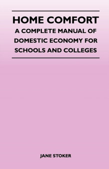 Home Comfort : A Complete Manual of Domestic Economy for Schools and Colleges