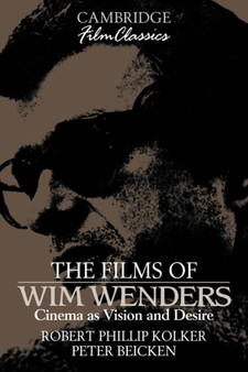 The Films of Wim Wenders : Cinema as Vision and Desire by Robert Phillip Kolker - Paperback