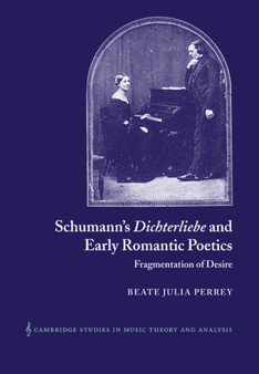 Schumann's Dichterliebe and Early Romantic Poetics : Fragmentation of Desire by Beate Julia Perrey - Paperback