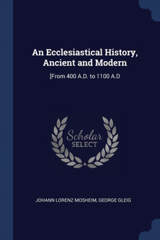 An Ecclesiastical History, Ancient and Modern : [From 400 A.D. to 1100 A.D