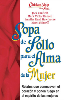 Sopa de Pollo para Alma de la Mujer : Relatos que conmueven el corazon y ponen fuego en el espiritu de las mujeres