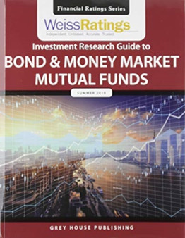 Weiss Ratings Investment Research Guide to Bond & Money Market Mutual Funds, Summer 2019