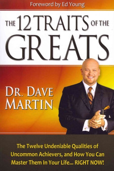 The 12 Traits of the Greats : The Twelve Undeniable Qualities of Uncommon Achievers, and How You Can Master Them in Your Life... Right Now!