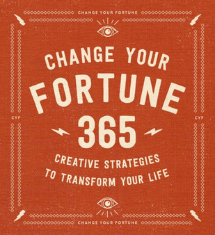 Change Your Fortune : 365 Creative Strategies to Transform Your Life