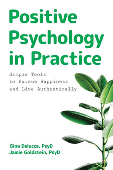Positive Psychology in Practice : Simple Tools to Pursue Happiness and Live Authentically