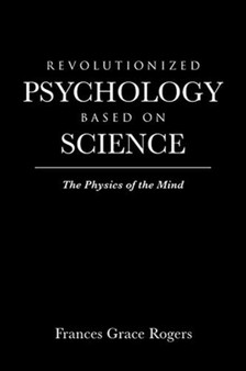 Revolutionized Psychology Based on Science : The Physics of the Mind