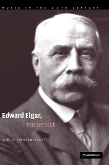 Edward Elgar, Modernist by J.P.E. Harper-Scott - Hardback