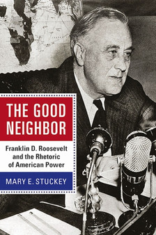 The Good Neighbor : Franklin D. Roosevelt and the Rhetoric of American Power