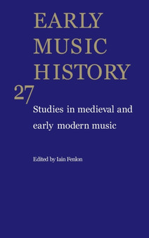 Early Music History: Volume 27 : Studies in Medieval and Early Modern Music by Iain Fenlon - Hardback