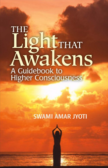 The Light That Awakens : A Guidebook to Higher Consciousness