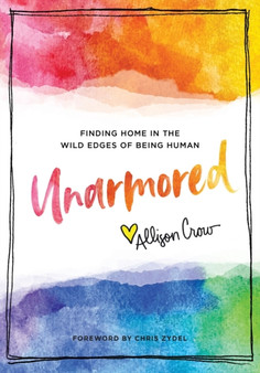 Unarmored : Finding Home in the Wild Edges of Being Human