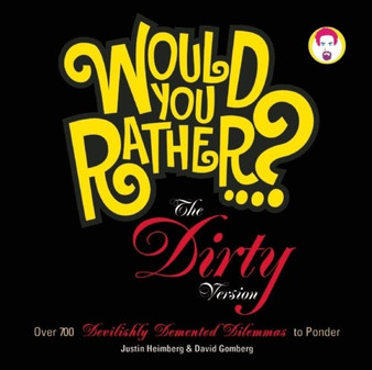 Would You Rather...?: The Dirty Version : Over 300 Tremendously Titillating Dilemmas to Ponder by Justin Heimberg - Paperback