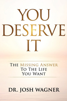 You Deserve It : The Missing Answer To The Life You Want