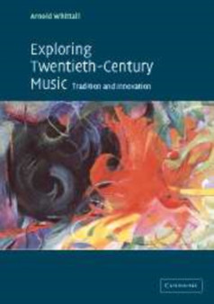 Exploring Twentieth-Century Music : Tradition and Innovation by Arnold Whittall - Hardback