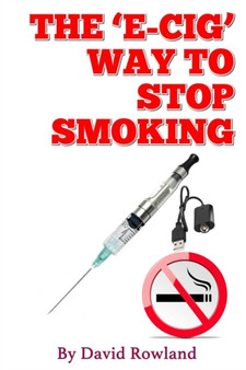The E-Cig Way to Stop Smoking: How to Stop Smoking with Electronic Cigarettes