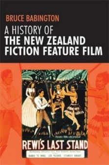 A History of the New Zealand Fiction Feature Film : Staunch as? by Bruce Babington - Hardback