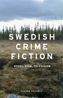 Swedish Crime Fiction : Novel, Film, Television by Steven Peacock - Hardback