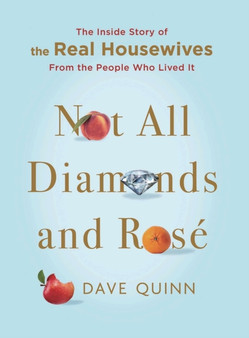 Not All Diamonds and Rose : The Inside Story of The Real Housewives from the People Who Lived It