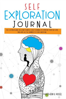 Self Exploration Journal : The Complete Guide on How to Write a Daily Journal to Improve Your Self Love. Find Here All the Answers to Your Questions