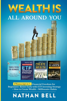 Wealth is All Around You : 4 Manuscripts in 1: Financial Freedom for Beginners + Retire Early with ETF Investing Strategy + How to Create Wealth + Millionaire Habits