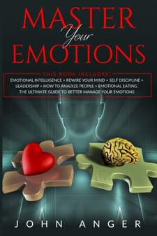 Master Your Emotions : Emotional Intelligence+Rewire Your Mind+Self Discipline+Leadership+How to analyze people+Emotional Eating. The Ultimate Guide to Better Manage Your Emotions : 7