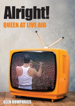Alright! : Queen at Live Aid by Glen Humphries - Paperback