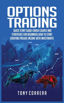 Options Trading : Quick Start Guide-Crash Course and Strategies for Beginners, How to start creating passive income with investments. : 1