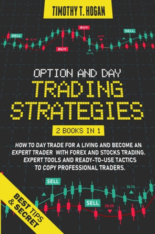 Option and Day Trading Strategies : How to Day Trade for a Living and Become an Expert Trader with Forex and stocks Trading. Expert Tools and ready-to-use tactics to copy professional traders.