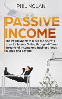 Passive Income : The #1 Playbook to learn the Secrets to make Money Online through different Streams of Income and Business Ideas in 2018 and beyond: The #1 Playbook to learn the Secrets to make Money