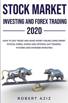 Stock Market Investing and Forex Trading 2020 HOW TO DAY TRADE AND MAKE MONEY ONLINE USING PENNY STOCKS, FOREX, SWING AND OPTIONS, DAY TRADING, FUTURES AND DIVIDEND INVESTING