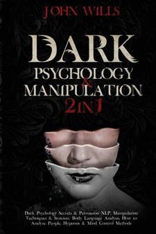 Dark Psychology and Manipulation : Dark Psychology Secrets and Persuasion NLP, Manipulation Techniques and Stoicism. Body Language Analysis, How to Analyze People, Hypnosis and Mind Control Methods