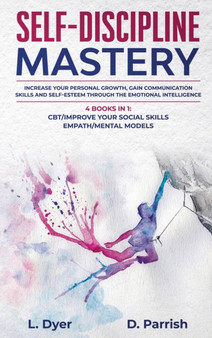Self-Discipline Mastery : Increase Your Personal Growth, Gain Communication Skills and Self-Esteem Through the Emotional Intelligence. 4 Books in 1: CBT + Improve your Social Skills + Empath + Mental