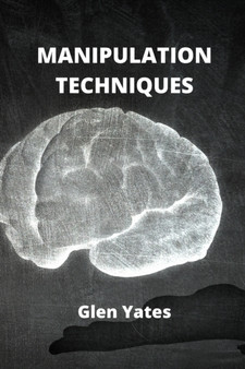 Manipulation Techniques : Hidden secrets about NLP Manipulation and how to deal with manipulative people