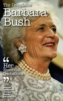 The Delaplaine Barbara Bush - Her Essential Quotations