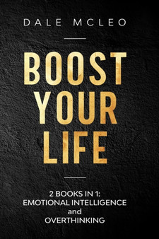 Boost Your Life : BOOKS IN 1: EMOTIONAL INTELLIGENCE and OVERTHINKING Boost Your Life : BOOKS IN 1: EMOTIONAL INTELLIGENCE and OVERTHINKING