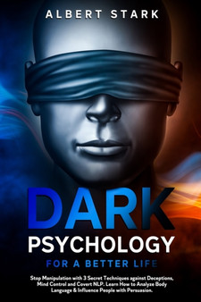 Dark Psychology for a Better Life : Stop Manipulation with 3 Secret Techniques against Deceptions, Mind Control and Covert NLP. Learn How to Analyze Body Language & Influence People with Persuasion. Dark Psychology for a Better Life : Stop Manipulation with 3 Secret Techniques against Deceptions, Mind Control and Covert NLP. Learn How to Analyze Body Language & Influence People with Persuasion.