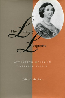 The Literary Lorgnette : Attending Opera in Imperial Russia by Julie A. Buckler - Hardback